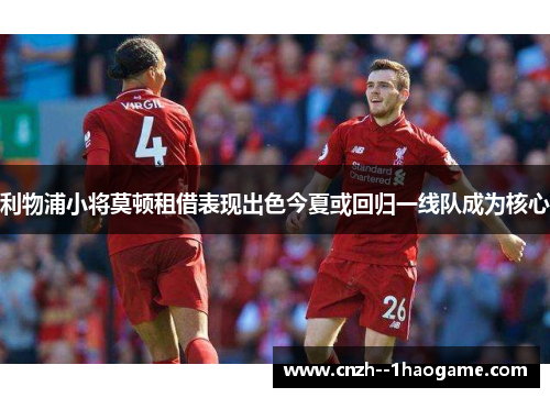 利物浦小将莫顿租借表现出色今夏或回归一线队成为核心