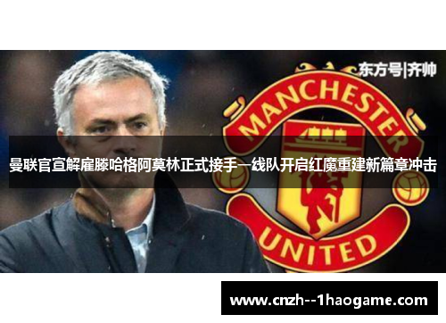 曼联官宣解雇滕哈格阿莫林正式接手一线队开启红魔重建新篇章冲击