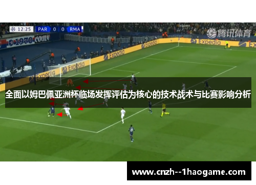全面以姆巴佩亚洲杯临场发挥评估为核心的技术战术与比赛影响分析