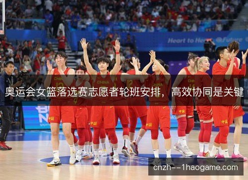 奥运会女篮落选赛志愿者轮班安排，高效协同是关键